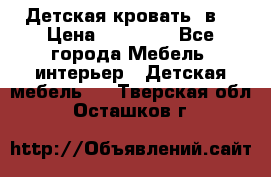 Детская кровать 3в1 › Цена ­ 18 000 - Все города Мебель, интерьер » Детская мебель   . Тверская обл.,Осташков г.